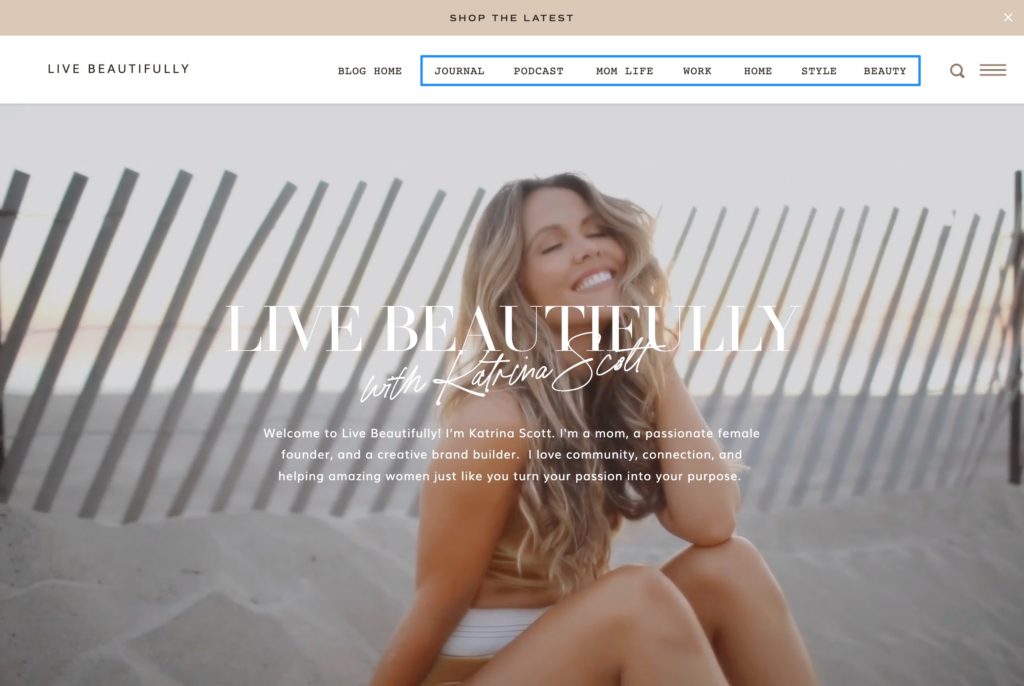 On LiveBeautifully.com Katrina’s entire site is focused around her blog content. Due to that focus, she has included category links (ie. Journal, Podcast, Mom Life, Work, etc..) at the very top of her site in her primary site navigation.